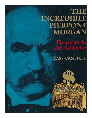 Cass Canfield/The Incredible Pierpont Morgan, Financier And Art